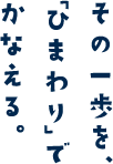 その一歩を、「ひまわり」でかなえる。